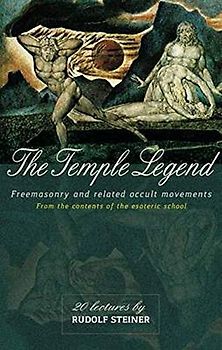 The Temple Legend: Freemasonry and Related Occult Movements from the Contents of the Esoteric School: Freemasonry and Related Occult Movements: From the Contents of the Esoteric School (Cw 93)