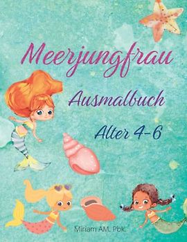Meerjungfrau Ausmalbuch Alter 4-6: Einzigartiges und niedliches Ausmalbuch mit Meerjungfrauen für Kinder im Alter von 4-6 Jahren | Erstaunliche Illustrationen zum Ausmalen und Lernen