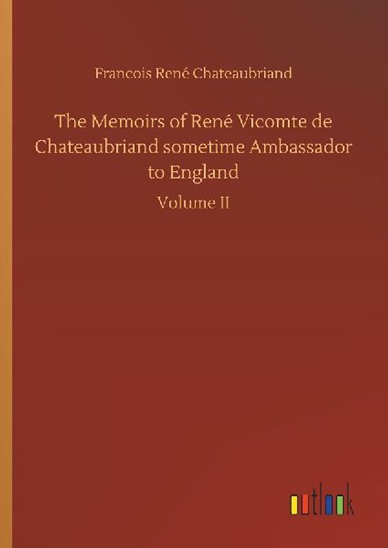 The Memoirs of René Vicomte de Chateaubriand sometime Ambassador to England