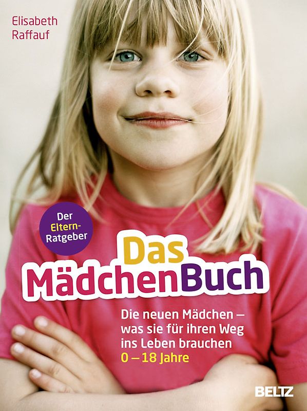 Das MädchenBuch. Die neuen Mädchen - was sie für ihren Weg ins Leben brauchen. Der Elternratgeber