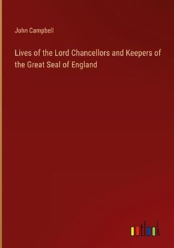 Lives of the Lord Chancellors and Keepers of the Great Seal of England