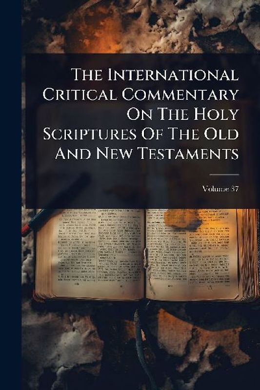 The International Critical Commentary On The Holy Scriptures Of The Old And New Testaments