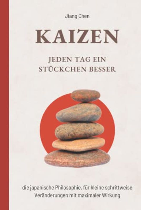 KAIZEN Jeden Tag ein Stückchen besser: Die japanische Philosophie, für kleine schrittweise Veränderungen mit maximaler Wirkung