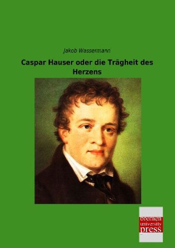 Caspar Hauser oder die Trägheit des Herzens