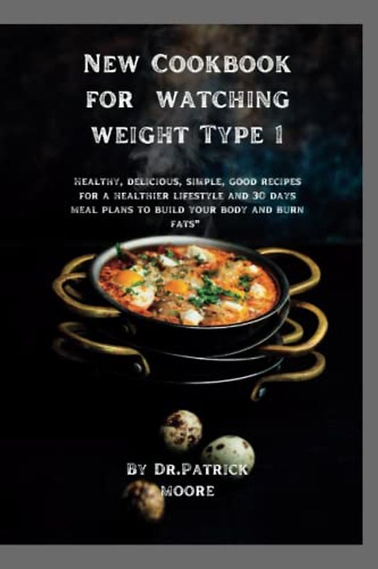 New Cookbook for watching weight Type 1: “Healthy, delicious, simple, good recipes for a healthier lifestyle and 30 days meal plans to build your body and burn fats”