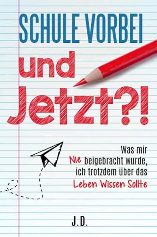 Schule vorbei - und jetzt?!: Was mir nie beigebracht wurde, ich trotzdem über das Leben wissen sollte