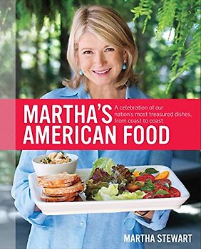Martha's American Food: A Celebration of Our Nation's Most Treasured Dishes, from Coast to Coast - Martha Stewart