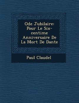 Ode Jubilaire: Pour Le Six-centi�me Anniversaire De La Mort De Dante