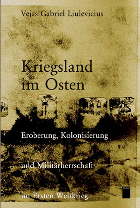 Kriegsland im Osten. Eroberung, Kolonisierung und Militärherrschaft im Ersten Weltkrieg