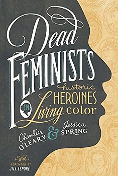 Dead Feminists: Historic Heroines in Living Color
