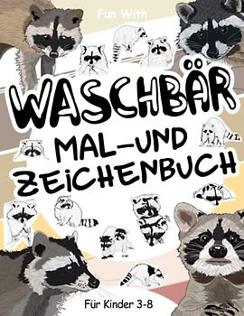 Waschbär Mal- und Zeichenbuch für Kinder von 3-8 Jahren: Viel Spaß beim Ausmalen von Waschbär und Zeichnen einiger Teile jedes Waschbären. Tolle Sammelseiten mit Tieren für Kleinkinder und Kinder