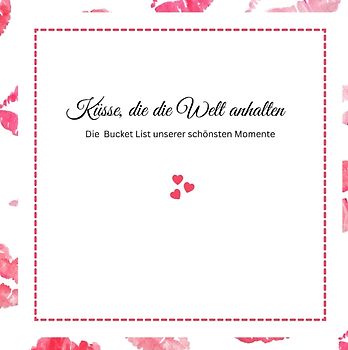 Küsse, die die Welt anhalten -Die Bucket List unserer schönsten Momente