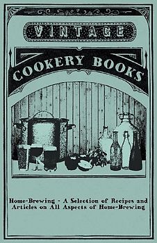 Home-Brewing - A Selection of Recipes and Articles on All Aspects of Home-Brewing