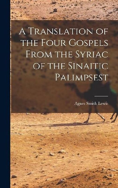 A Translation of the Four Gospels From the Syriac of the Sinaitic Palimpsest