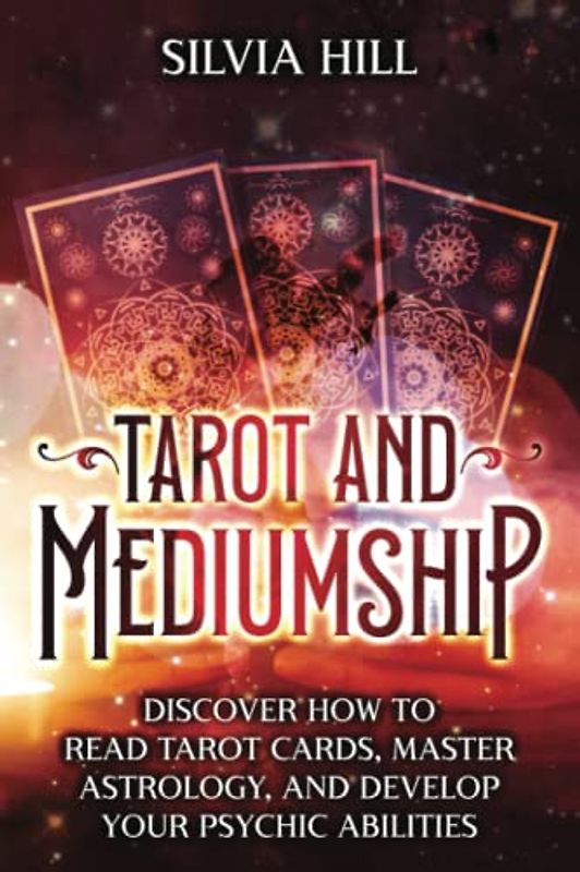 Tarot and Mediumship: Discover How to Read Tarot Cards, Master Astrology, and Develop Your Psychic Abilities (Spiritual Abilities)