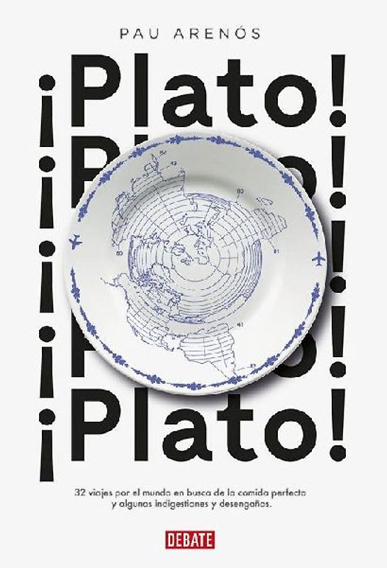 ¡Plato! : 32 viajes por el mundo en busca de la comida perfecta y algunas indigestiones y desengaños