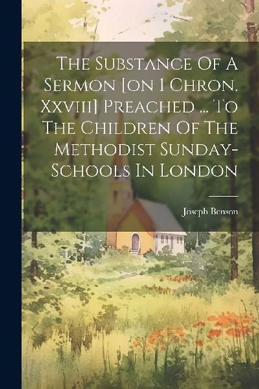 The Substance Of A Sermon [on 1 Chron. Xxviii] Preached ... To The Children Of The Methodist Sunday-schools In London
