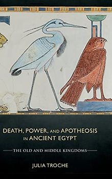 Death, Power, and Apotheosis in Ancient Egypt: The Old and Middle Kingdoms