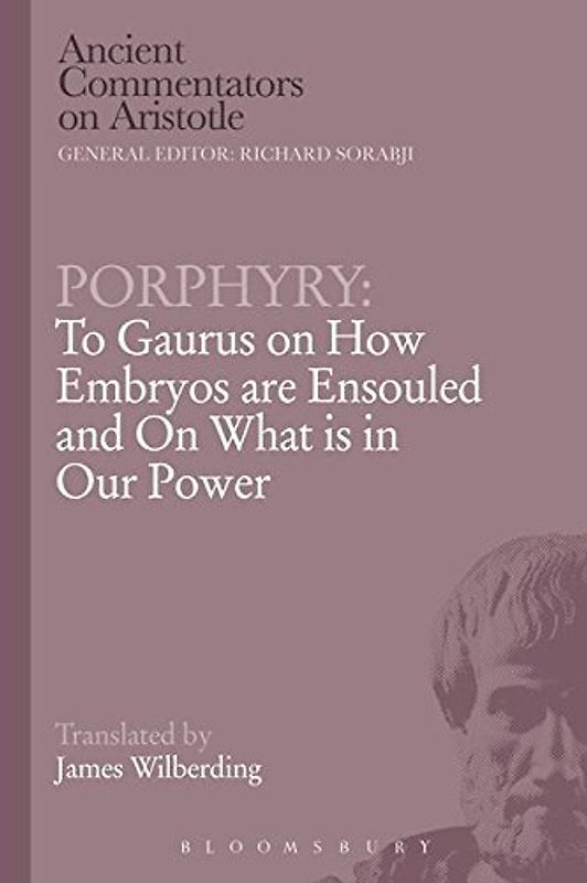 Porphyry: To Gaurus on How Embryos are Ensouled and On What is in Our Power (Ancient Commentators on Aristotle)