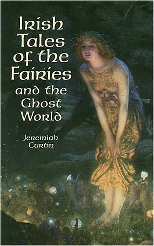 Irish Tales of the Fairies and the Ghost World (Celtic, Irish) - Curtin, Jeremiah