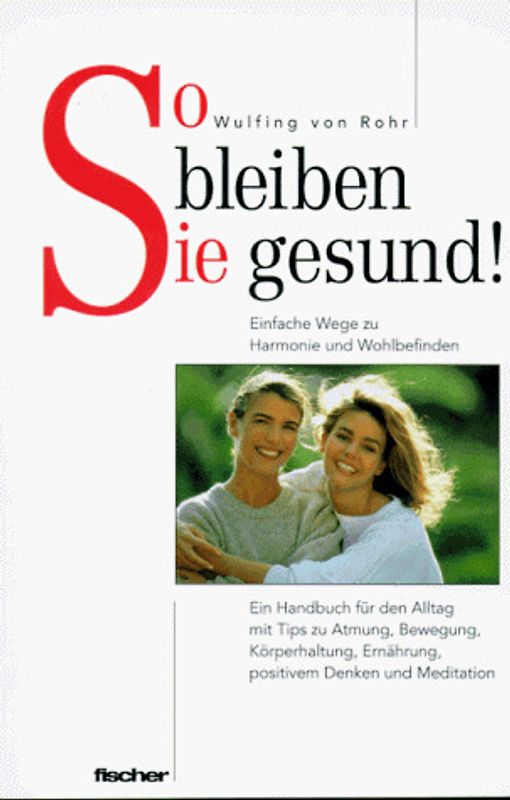 So bleiben Sie gesund!. Einfache Wege zu Harmonie und Wohlbefinden. Ein Handbuch für den Alltag mit Tips zu Atmung, Bewegung, Körperhaltung, Ernährung, positivem Denken und Meditation
