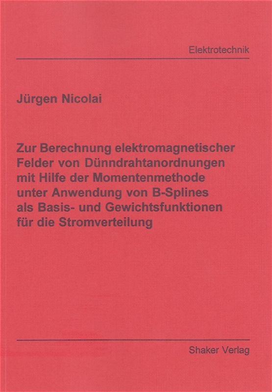Zur Berechnung elektromagnetischer Felder von Dünndrahtanordnungen mit Hilfe der Momentenmethode unter Anwendung von B-Splines als Basis- und Gewichtsfunktionen für die Stromverteilung