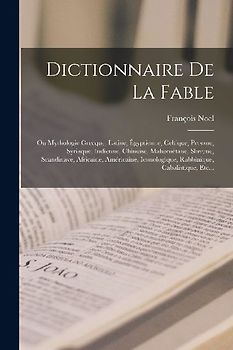 Dictionnaire De La Fable: Ou Mythologie Grecque, Latine, Égyptienne, Celtique, Persane, Syriaque, Indienne, Chinoise, Mahométane, Slavone, Scand