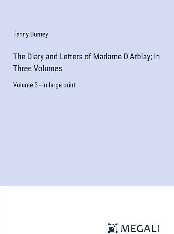 The Diary and Letters of Madame D'Arblay; In Three Volumes