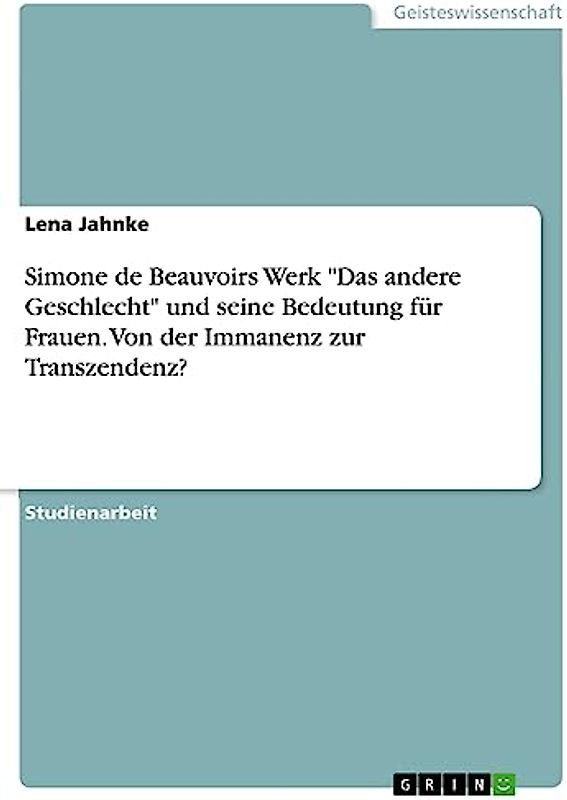 Simone de Beauvoirs Werk "Das andere Geschlecht" und seine Bedeutung für Frauen. Von der Immanenz zur Transzendenz?