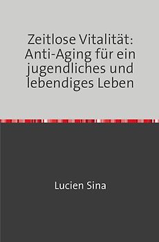 Zeitlose Vitalität: Anti-Aging für ein jugendliches und lebendiges Leben