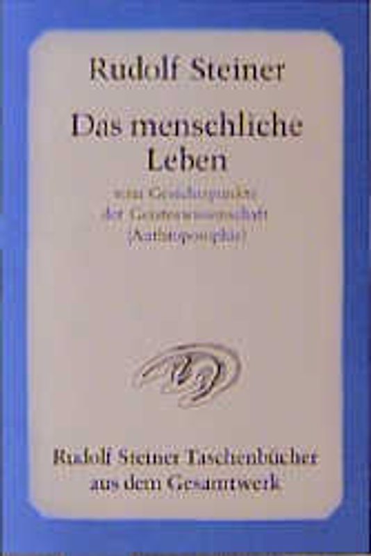Das menschliche Leben vom Gesichtspunkte der Geisteswissenschaft (Anthroposophie) und weitere Schriften