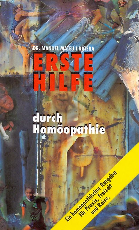 Erste Hilfe durch Homöopathie. Ein homöopathischer Ratgeber für Praxis, Freizeit und Reise