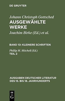 Johann Ch. Gottsched: Ausgewählte Werke. Kleinere Schriften / Kleinere Schriften. Zweiter Teil
