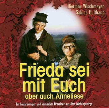Sabine Bulthaup Dietmar Wischmeyer - Frieda und Anneliese: Frieda sei mit euch -  aber auch Anneliese