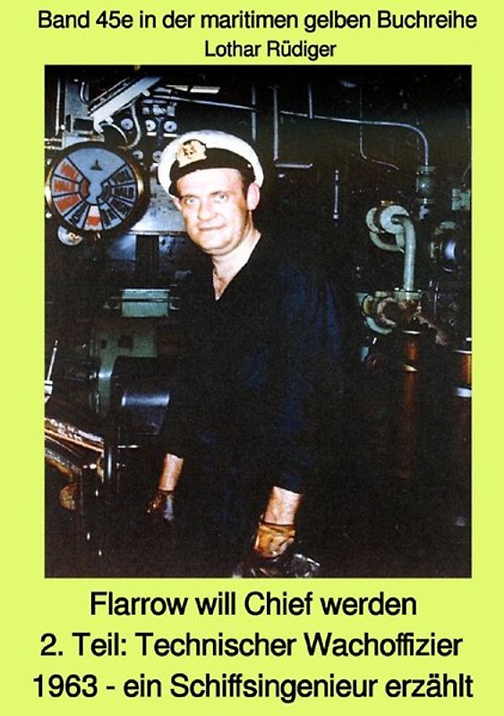 maritime gelbe Reihe bei Jürgen Ruszkowski / Flarrow will Chief werden - ein Schiffsingenieur erzählt - Teil 2: Technischer Wachoffizier 1963 - Band 45e in der maritimen gelben Buchreihe bei Jürgen ruszkowski