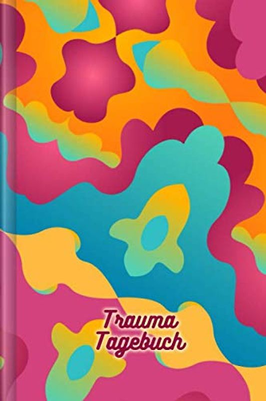 Trauma Tagebuch: Als Selbsthilfe zum Ausfüllen & Ankreuzen mit Trigger Tracker, Beobachtung der täglichen Stimmung, körperlichen Beschwerden, Schlaf uvm. | Motiv: Bunt und Abstrakt