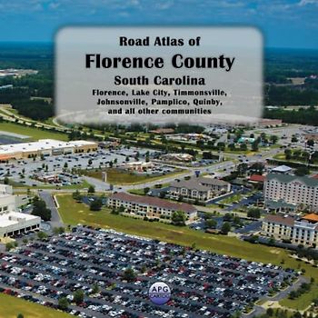 Road Atlas of Florence County, South Carolina: Florence, Lake City, Timmonsville, Johnsonville, Pamplico, Quinby, and all other communities