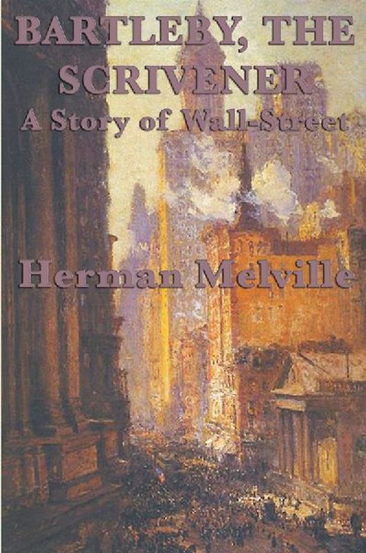 Bartleby, The Scrivener A Story of Wall-Street