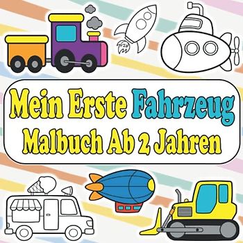 Mein Erste Fahrzeug Malbuch Ab 2 Jahren: Kritzelbuch Für Kinder mit Traktor, Bagger, Lkw, Feuerwehr, Polizei Und Vielen Anderen Autos | Ausmalbuch für Kleinkinder Mädchen und Jungen