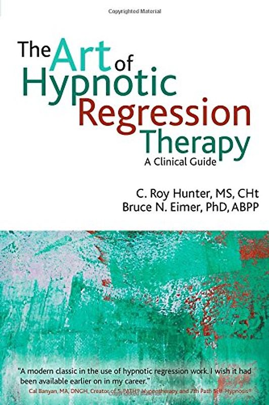 The Art of Hypnotic Regression Therapy: A Clinical Guide - Hunter, C. Roy