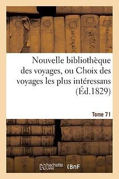 Nouvelle Bibliothèque Des Voyages, Ou Choix Des Voyages Les Plus Intéressans Tome 71