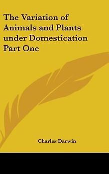 The Variation of Animals and Plants under Domestication Part One