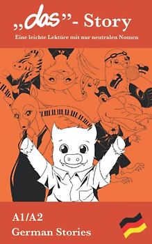 German Stories: „das“- Story: Eine leichte Lektüre mit nur neutralen Nomen (der die das - Stories)