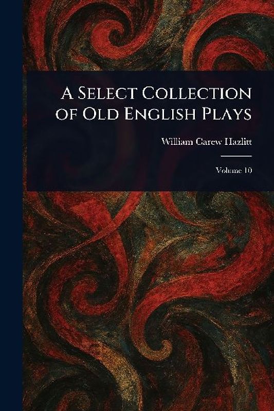 A Select Collection of Old English Plays