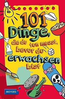101 Dinge, die du tun musst, bevor du erwachsen bist