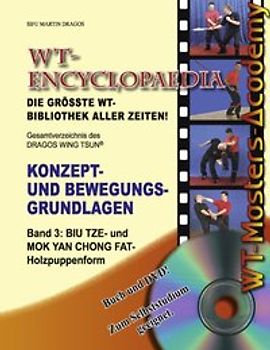 WT-ENCYCLOPAEDIA - Band 3: Gesamtverzeichnis des DRAGOS WING TSUN®. Band 3: BIU TZE - und MOK YAN CHONG FAT - Holzpuppenform