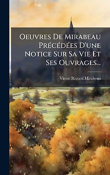 Oeuvres De Mirabeau PrÃ(c)cÃ(c)dÃ(c)es D'une Notice Sur Sa Vie Et Ses Ouvrages...