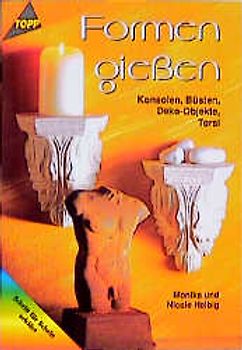 Formen giessen. Konsolen, Büsten, Torsi, Deko-Objekte