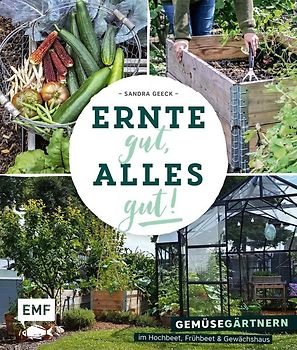 Ernte gut, alles gut! – Gemüsegärtnern im Hochbeet, Frühbeet und Gewächshaus