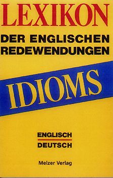 Idioms-Lexikon der englischen Redewendungen. Englisch-Deutsch